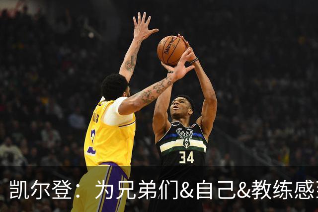 凯尔登：为兄弟们&自己&教练感到骄傲 我们的领袖为球队付出很多